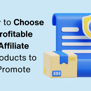 How to Choose Profitable Affiliate Products to Promote