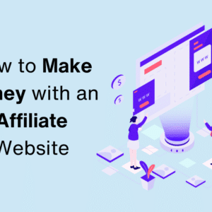 How to Make Money with an Affiliate Website