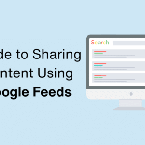 Mastering Content Distribution: A Step-by-Step Guide to Sharing Content Using Google Feeds (Ecom)