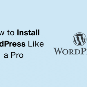 The Ultimate Guide: How to Install WordPress Like a Pro