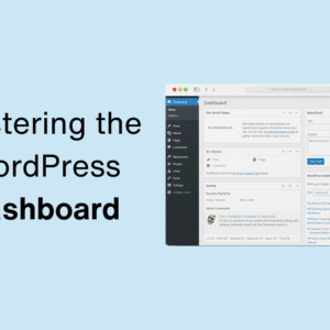 Mastering the WordPress Dashboard: A Comprehensive Guide to Navigating and Understanding Your Website's Command Center